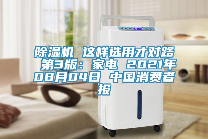 除濕機(jī) 這樣選用才對(duì)路 第3版：家電 2021年08月04日 中國(guó)消費(fèi)者報(bào)