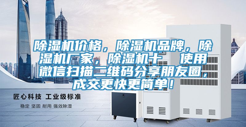 除濕機(jī)價(jià)格，除濕機(jī)品牌，除濕機(jī)廠家，除濕機(jī)十  使用微信掃描二維碼分享朋友圈，成交更快更簡單！