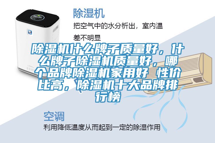 除濕機什么牌子質(zhì)量好，什么牌子除濕機質(zhì)量好，哪個品牌除濕機家用好 性價比高，除濕機十大品牌排行榜