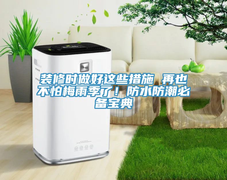 裝修時做好這些措施 再也不怕梅雨季了！防水防潮必備寶典