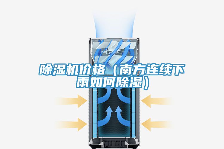 除濕機(jī)價(jià)格（南方連續(xù)下雨如何除濕）