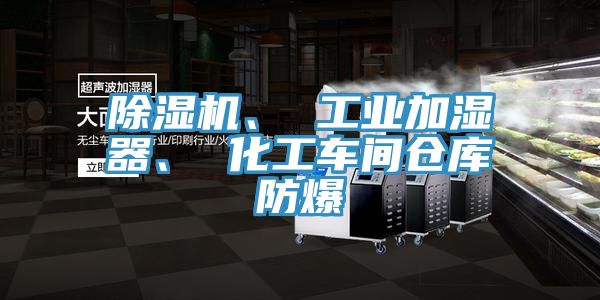 除濕機、 工業(yè)加濕器、 化工車間倉庫防爆