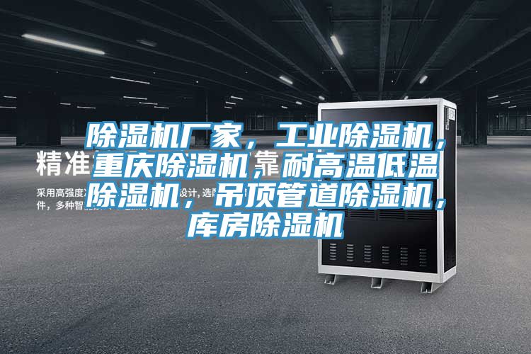 除濕機(jī)廠家，工業(yè)除濕機(jī)，重慶除濕機(jī)，耐高溫低溫除濕機(jī)，吊頂管道除濕機(jī)，庫房除濕機(jī)