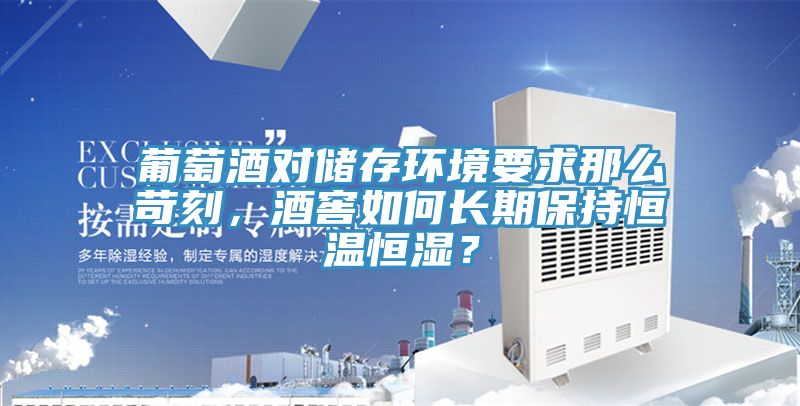 葡萄酒對儲存環(huán)境要求那么苛刻，酒窖如何長期保持恒溫恒濕？