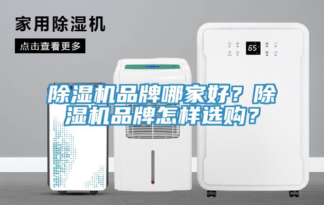 除濕機(jī)品牌哪家好？除濕機(jī)品牌怎樣選購(gòu)？