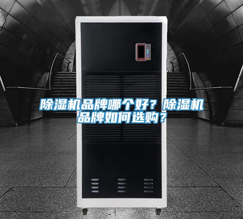 除濕機(jī)品牌哪個(gè)好？除濕機(jī)品牌如何選購(gòu)？