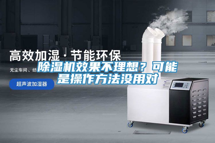 除濕機(jī)效果不理想？可能是操作方法沒(méi)用對(duì)