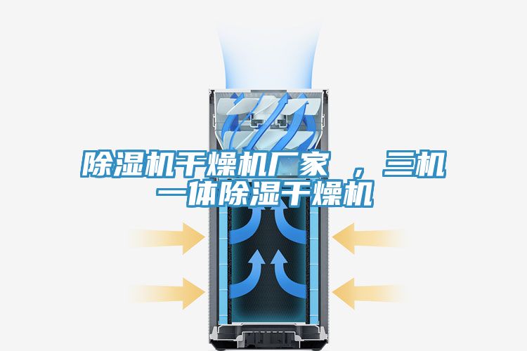 除濕機(jī)干燥機(jī)廠家 ，三機(jī)一體除濕干燥機(jī)
