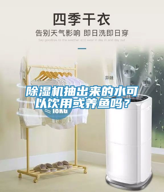 除濕機(jī)抽出來的水可以飲用或養(yǎng)魚嗎？