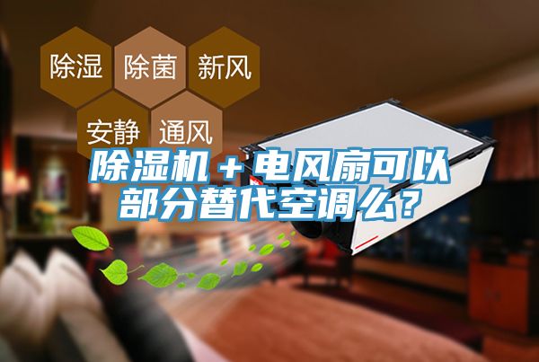 除濕機(jī)＋電風(fēng)扇可以部分替代空調(diào)么？