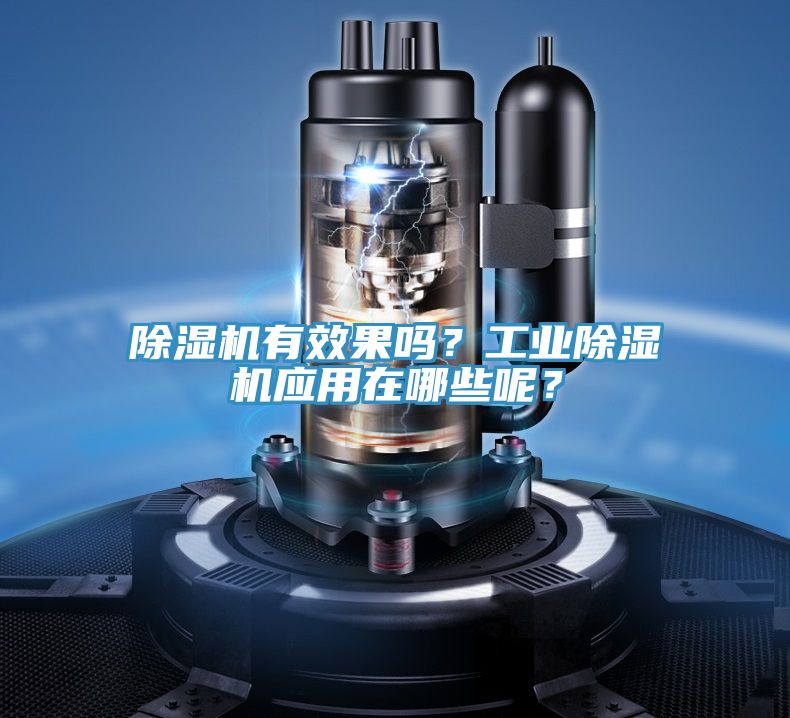 除濕機(jī)有效果嗎？工業(yè)除濕機(jī)應(yīng)用在哪些呢？
