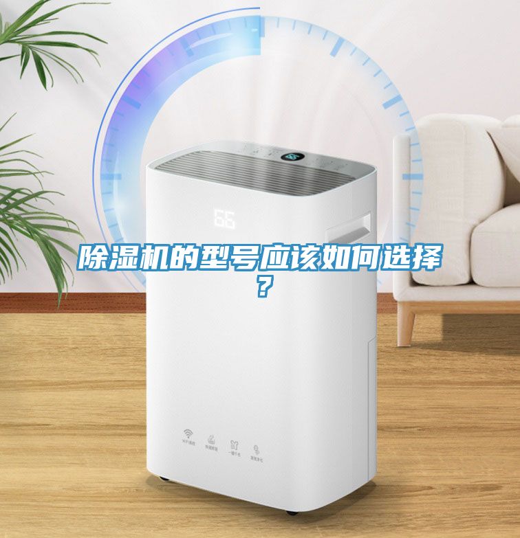 除濕機的型號應(yīng)該如何選擇？