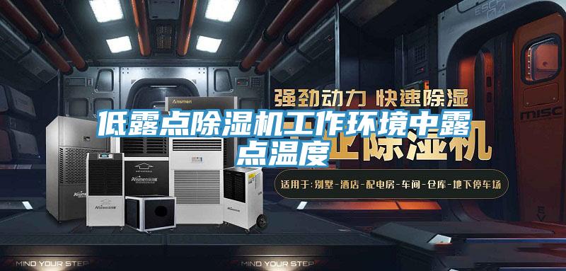 低露點除濕機(jī)工作環(huán)境中露點溫度